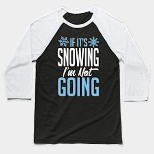 If it's snowing I'm not going (white) Baseball T-Shirt